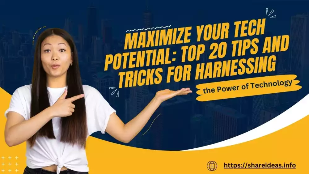 Maximize Your Tech Potential: Top 20 Tips and Tricks for Harnessing the Power of Technology